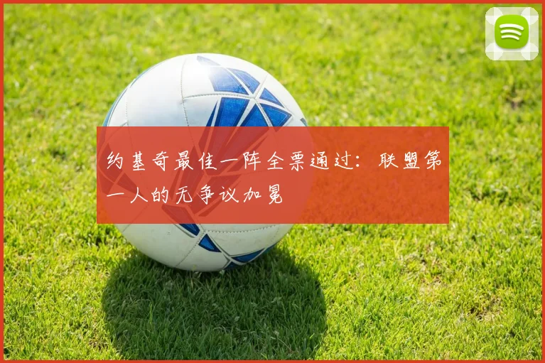 约基奇最佳一阵全票通过：联盟第一人的无争议加冕