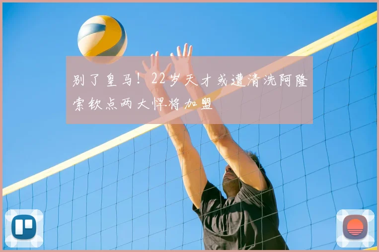 别了皇马！22岁天才或遭清洗阿隆索钦点两大悍将加盟