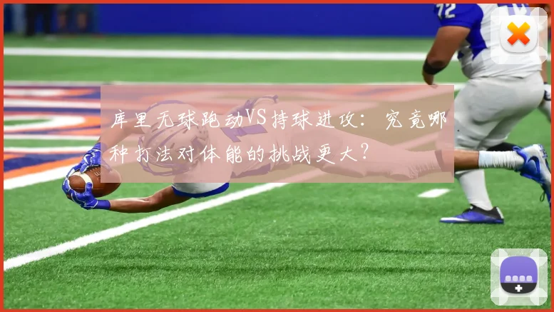 库里无球跑动VS持球进攻：究竟哪种打法对体能的挑战更大？
