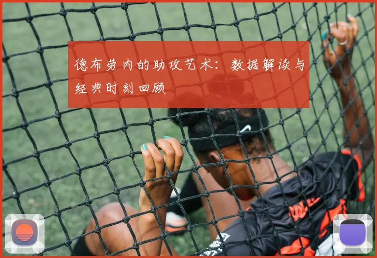 德布劳内的助攻艺术：数据解读与经典时刻回顾